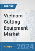 Vietnam Cutting Equipment Market: Prospects, Trends Analysis, Market Size and Forecasts up to 2032- Product Image