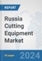 Russia Cutting Equipment Market: Prospects, Trends Analysis, Market Size and Forecasts up to 2032 - Product Image