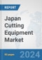 Japan Cutting Equipment Market: Prospects, Trends Analysis, Market Size and Forecasts up to 2032 - Product Image