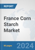 France Corn Starch Market: Prospects, Trends Analysis, Market Size and Forecasts up to 2032- Product Image