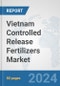 Vietnam Controlled Release Fertilizers Market: Prospects, Trends Analysis, Market Size and Forecasts up to 2032 - Product Image
