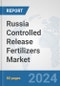 Russia Controlled Release Fertilizers Market: Prospects, Trends Analysis, Market Size and Forecasts up to 2032 - Product Image