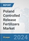 Poland Controlled Release Fertilizers Market: Prospects, Trends Analysis, Market Size and Forecasts up to 2032 - Product Image