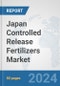 Japan Controlled Release Fertilizers Market: Prospects, Trends Analysis, Market Size and Forecasts up to 2032 - Product Image
