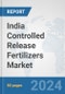 India Controlled Release Fertilizers Market: Prospects, Trends Analysis, Market Size and Forecasts up to 2032 - Product Image