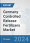 Germany Controlled Release Fertilizers Market: Prospects, Trends Analysis, Market Size and Forecasts up to 2032 - Product Image