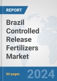 Brazil Controlled Release Fertilizers Market: Prospects, Trends Analysis, Market Size and Forecasts up to 2032- Product Image