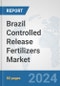 Brazil Controlled Release Fertilizers Market: Prospects, Trends Analysis, Market Size and Forecasts up to 2032 - Product Image