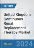 United Kingdom Continuous Renal Replacement Therapy (CRRT) Market: Prospects, Trends Analysis, Market Size and Forecasts up to 2032- Product Image