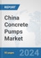 China Concrete Pumps Market: Prospects, Trends Analysis, Market Size and Forecasts up to 2032 - Product Image