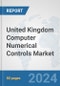 United Kingdom Computer Numerical Controls (CNC) Market: Prospects, Trends Analysis, Market Size and Forecasts up to 2032 - Product Image