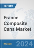 France Composite Cans Market: Prospects, Trends Analysis, Market Size and Forecasts up to 2032- Product Image