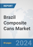 Brazil Composite Cans Market: Prospects, Trends Analysis, Market Size and Forecasts up to 2032- Product Image