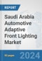 Saudi Arabia Automotive Adaptive Front Lighting Market: Prospects, Trends Analysis, Market Size and Forecasts up to 2032 - Product Image
