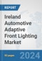 Ireland Automotive Adaptive Front Lighting Market: Prospects, Trends Analysis, Market Size and Forecasts up to 2032 - Product Image