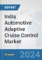 India Automotive Adaptive Cruise Control Market: Prospects, Trends Analysis, Market Size and Forecasts up to 2032 - Product Image