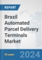 Brazil Automated Parcel Delivery Terminals Market: Prospects, Trends Analysis, Market Size and Forecasts up to 2032 - Product Image
