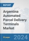 Argentina Automated Parcel Delivery Terminals Market: Prospects, Trends Analysis, Market Size and Forecasts up to 2032 - Product Image