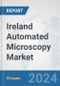 Ireland Automated Microscopy Market: Prospects, Trends Analysis, Market Size and Forecasts up to 2032 - Product Image