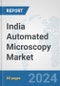 India Automated Microscopy Market: Prospects, Trends Analysis, Market Size and Forecasts up to 2032 - Product Image