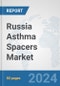 Russia Asthma Spacers Market: Prospects, Trends Analysis, Market Size and Forecasts up to 2032 - Product Image