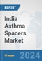India Asthma Spacers Market: Prospects, Trends Analysis, Market Size and Forecasts up to 2032 - Product Image