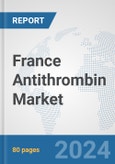 France Antithrombin Market: Prospects, Trends Analysis, Market Size and Forecasts up to 2032- Product Image