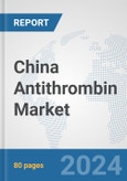 China Antithrombin Market: Prospects, Trends Analysis, Market Size and Forecasts up to 2032- Product Image