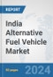 India Alternative Fuel Vehicle Market: Prospects, Trends Analysis, Market Size and Forecasts up to 2032 - Product Image