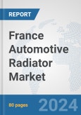 France Automotive Radiator Market: Prospects, Trends Analysis, Market Size and Forecasts up to 2032- Product Image