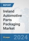 Ireland Automotive Parts Packaging Market: Prospects, Trends Analysis, Market Size and Forecasts up to 2032 - Product Image