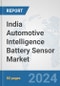 India Automotive Intelligence Battery Sensor Market: Prospects, Trends Analysis, Market Size and Forecasts up to 2032 - Product Image