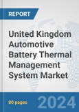 United Kingdom Automotive Battery Thermal Management System Market: Prospects, Trends Analysis, Market Size and Forecasts up to 2032- Product Image