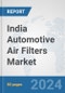India Automotive Air Filters Market: Prospects, Trends Analysis, Market Size and Forecasts up to 2032 - Product Image