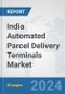 India Automated Parcel Delivery Terminals Market: Prospects, Trends Analysis, Market Size and Forecasts up to 2032 - Product Image