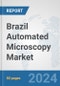 Brazil Automated Microscopy Market: Prospects, Trends Analysis, Market Size and Forecasts up to 2032 - Product Image