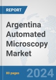 Argentina Automated Microscopy Market: Prospects, Trends Analysis, Market Size and Forecasts up to 2032- Product Image