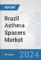 Brazil Asthma Spacers Market: Prospects, Trends Analysis, Market Size and Forecasts up to 2032 - Product Image