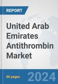 United Arab Emirates Antithrombin Market: Prospects, Trends Analysis, Market Size and Forecasts up to 2032- Product Image