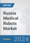 Russia Medical Robots Market: Prospects, Trends Analysis, Market Size and Forecasts up to 2032 - Product Thumbnail Image