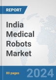 India Medical Robots Market: Prospects, Trends Analysis, Market Size and Forecasts up to 2032- Product Image