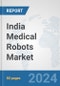 India Medical Robots Market: Prospects, Trends Analysis, Market Size and Forecasts up to 2032 - Product Thumbnail Image