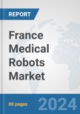 France Medical Robots Market: Prospects, Trends Analysis, Market Size and Forecasts up to 2032- Product Image