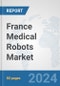 France Medical Robots Market: Prospects, Trends Analysis, Market Size and Forecasts up to 2032 - Product Thumbnail Image