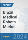 Brazil Medical Robots Market: Prospects, Trends Analysis, Market Size and Forecasts up to 2032- Product Image