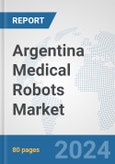 Argentina Medical Robots Market: Prospects, Trends Analysis, Market Size and Forecasts up to 2032- Product Image