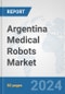 Argentina Medical Robots Market: Prospects, Trends Analysis, Market Size and Forecasts up to 2032 - Product Thumbnail Image