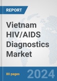 Vietnam HIV/AIDS Diagnostics Market: Prospects, Trends Analysis, Market Size and Forecasts up to 2032- Product Image