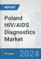 Poland HIV/AIDS Diagnostics Market: Prospects, Trends Analysis, Market Size and Forecasts up to 2032 - Product Image