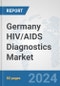 Germany HIV/AIDS Diagnostics Market: Prospects, Trends Analysis, Market Size and Forecasts up to 2032 - Product Image